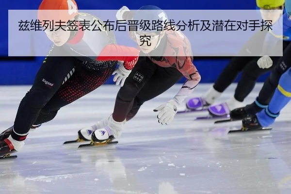 兹维列夫签表公布后晋级路线分析及潜在对手探究
